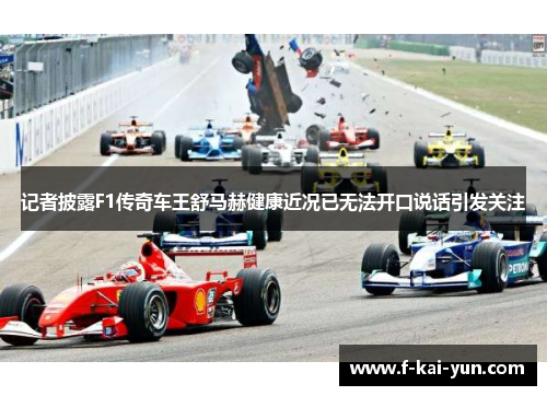 记者披露F1传奇车王舒马赫健康近况已无法开口说话引发关注 记者披露F1传奇车王舒马赫健康近况已无法开口说话引发关注