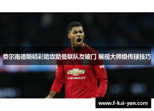 费尔南德斯精彩助攻助曼联队友破门 展现大师级传球技巧 费尔南德斯精彩助攻助曼联队友破门 展现大师级传球技巧
