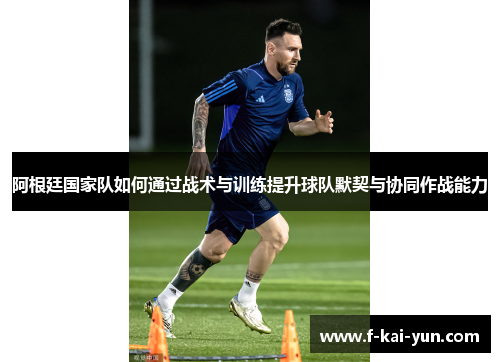 阿根廷国家队如何通过战术与训练提升球队默契与协同作战能力