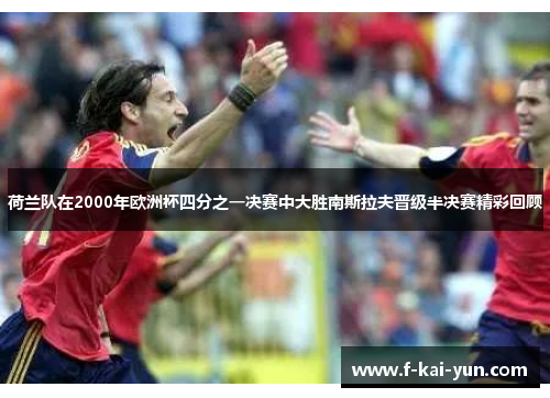 荷兰队在2000年欧洲杯四分之一决赛中大胜南斯拉夫晋级半决赛精彩回顾 荷兰队在2000年欧洲杯四分之一决赛中大胜南斯拉夫晋级半决赛精彩回顾