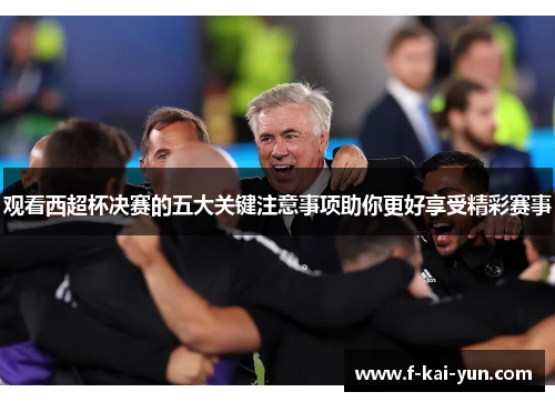 观看西超杯决赛的五大关键注意事项助你更好享受精彩赛事