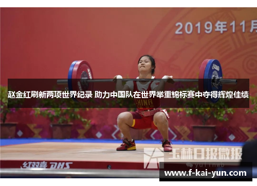 赵金红刷新两项世界纪录 助力中国队在世界举重锦标赛中夺得辉煌佳绩 赵金红刷新两项世界纪录 助力中国队在世界举重锦标赛中夺得辉煌佳绩