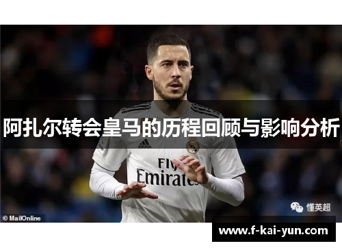 阿扎尔转会皇马的历程回顾与影响分析 阿扎尔转会皇马的历程回顾与影响分析