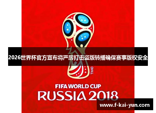 2026世界杯官方宣布将严厉打击盗版转播确保赛事版权安全 2026世界杯官方宣布将严厉打击盗版转播确保赛事版权安全