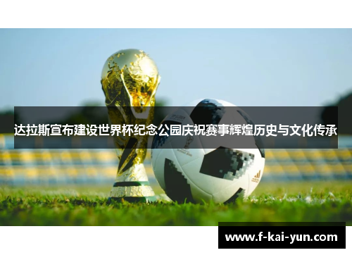 达拉斯宣布建设世界杯纪念公园庆祝赛事辉煌历史与文化传承 达拉斯宣布建设世界杯纪念公园庆祝赛事辉煌历史与文化传承
