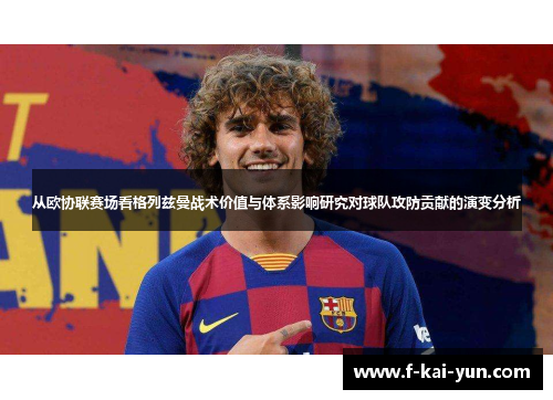 从欧协联赛场看格列兹曼战术价值与体系影响研究对球队攻防贡献的演变分析 从欧协联赛场看格列兹曼战术价值与体系影响研究对球队攻防贡献的演变分析
