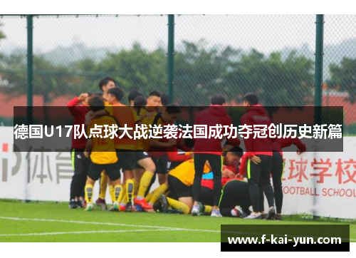 德国U17队点球大战逆袭法国成功夺冠创历史新篇