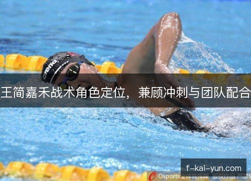 王简嘉禾战术角色定位,兼顾冲刺与团队配合 王简嘉禾战术角色定位,兼顾冲刺与团队配合
