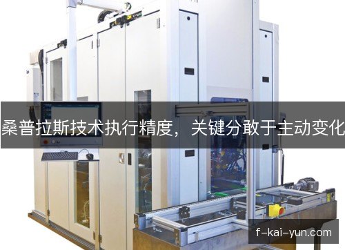 桑普拉斯技术执行精度,关键分敢于主动变化 桑普拉斯技术执行精度,关键分敢于主动变化